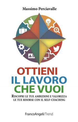 Cover of the book Ottieni il lavoro che vuoi. Riscopri le tue ambizioni e valorizza le tue risorse con il self-coaching by Massimo Raccagni