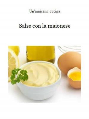 Cover of the book Salse con la maionese by Un'amica In Cucina