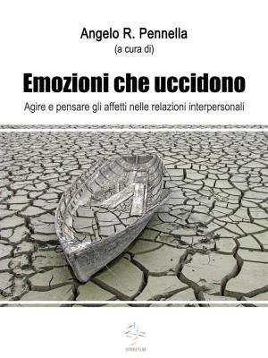 Cover of the book Emozioni che uccidono Agire e pensare gli affetti nelle relazioni interpersonali by No-To-Know Publication