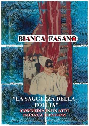 Cover of the book "La saggezza della follia." Commedia. by Bianca Fasano