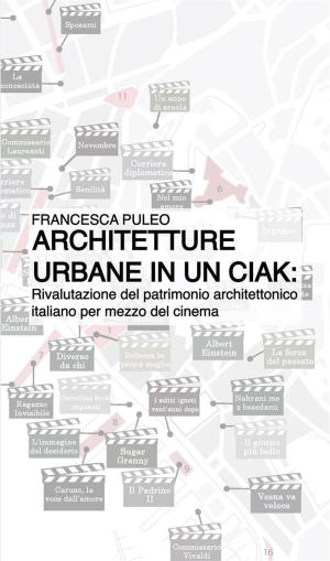 Cover of the book Architetture urbane in un ciak: rivalutazione del patrimonio architettonico italiano per mezzo del cinema by Tertullien