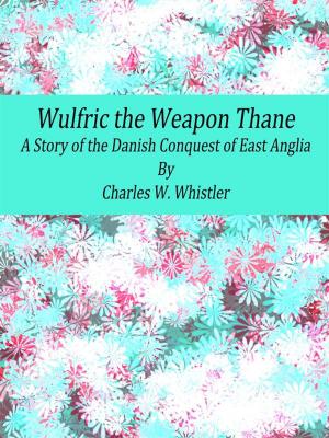 Cover of the book Wulfric the Weapon Thane: A Story of the Danish Conquest of East Anglia by Erckmann-Chatrian
