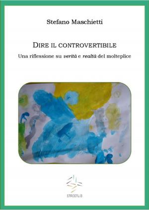 Cover of the book Dire il controvertibile. Una riflessione su verità e realtà del molteplice by Michael Brulotte