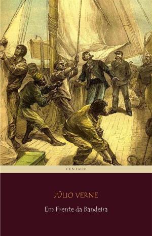 Cover of the book Em Frente da Bandeira by Júlio Verne