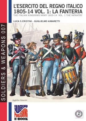 Cover of the book L’esercito del Regno Italico 1805-1814. Vol. 1 la Fanteria by Andrea Melani, Enrico Ricciardi