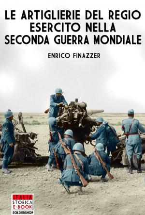 Cover of the book Le Artiglierie del Regio Esercito nella seconda guerra mondiale by Bruno Mugnai, Chris Flaherty
