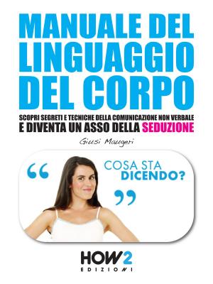 Cover of MANUALE DEL LINGUAGGIO DEL CORPO. Scopri Segreti e Tecniche della Comunicazione Non Verbale e Diventa un Asso della Seduzione