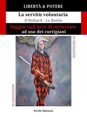 Book cover of LIBERTÀ & POTERE. Saggio sull'arte di strisciare ad uso dei cortigiani - La servitù volontaria