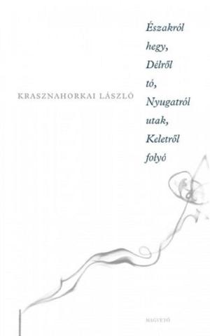 Cover of the book Északról hegy, délről tó, nyugatról hegyek, keletről folyó by Esterházy Péter