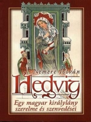 Cover of the book Hedvig - Egy magyar királylány szerelme és szenvedései by Nemere István