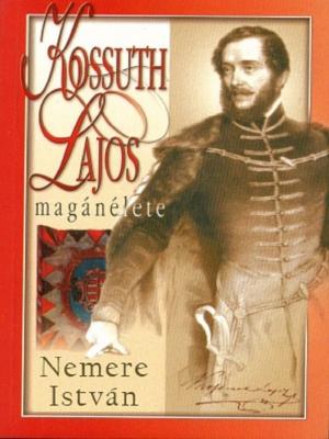 Cover of the book Kossuth Lajos magánélete by Nemere István