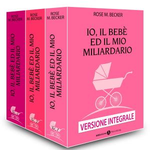 Cover of the book Io, il bebè ed il mio miliardario Versione integrale by Nina Marx