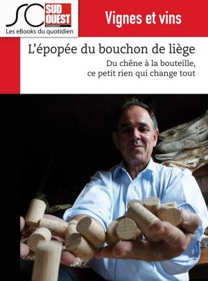 Cover of the book L'épopée du bouchon de liège by Jean-Pierre Dorian, Fabien Pont, Arnaud David, Nicolas Espitalier, Journal Sud Ouest