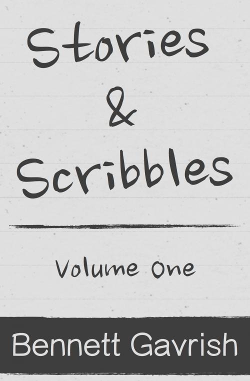 Cover of the book Stories & Scribbles: Volume One by Bennett Gavrish, Bennett Gavrish