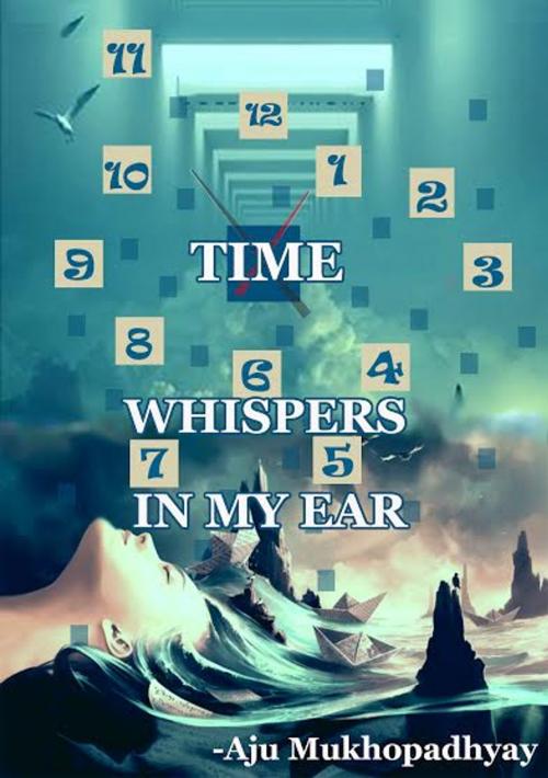 Cover of the book Time_Whispers_in_my_Ear by Aju Mukhopadhyay, onlinegatha