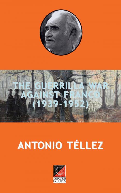 Cover of the book THE GUERRILLA WAR AGAINST FRANCO (1939-1952) by Antonio Téllez, ChristieBooks