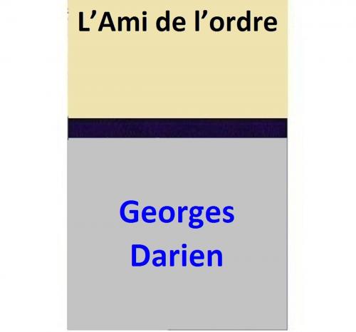 Cover of the book L’Ami de l’ordre by Georges Darien, Georges Darien