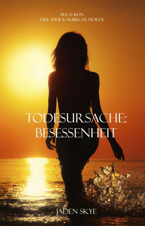 Cover of the book Todesursache: Besessenheit (Buch #8 In Der Serie Karibische Morde) by Jaden Skye, Jaden Skye