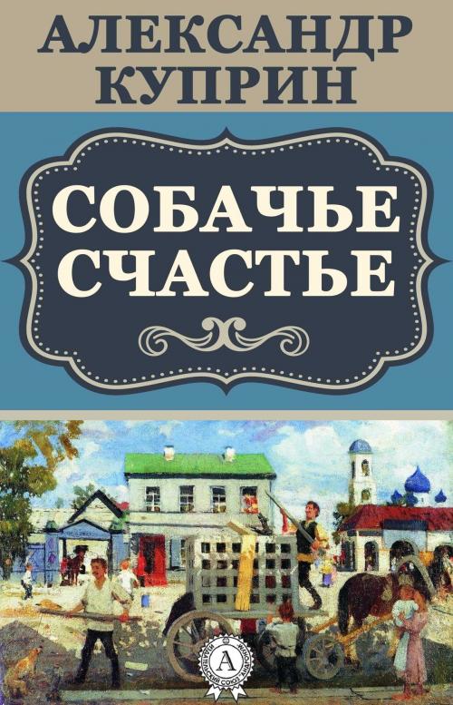 Cover of the book Собачье счастье by Александр Куприн, Dmytro Strelbytskyy