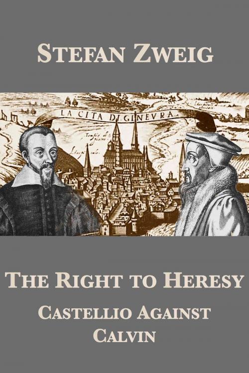 Cover of the book The Right to Heresy: Castellio Against Calvin by Stefan Zweig, Eden Paul, Cedar Paul, Plunkett Lake Press