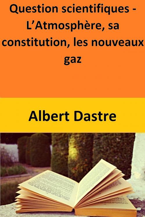 Cover of the book Question scientifiques - L’Atmosphère, sa constitution, les nouveaux gaz by Albert Dastre, Albert Dastre