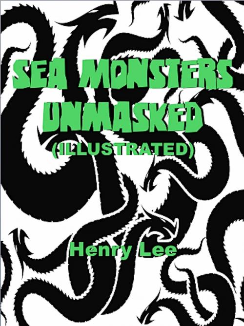 Cover of the book Sea Monsters Unmasked (Illustrated) by Henry Lee, Absolutely Amazing Ebooks