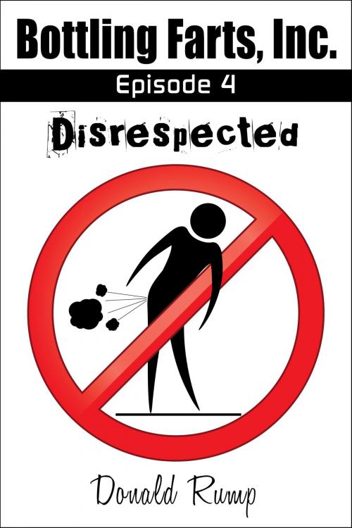 Cover of the book Bottling Farts, Inc. - Episode 4: Disrespected by Donald Rump, Donald Rump