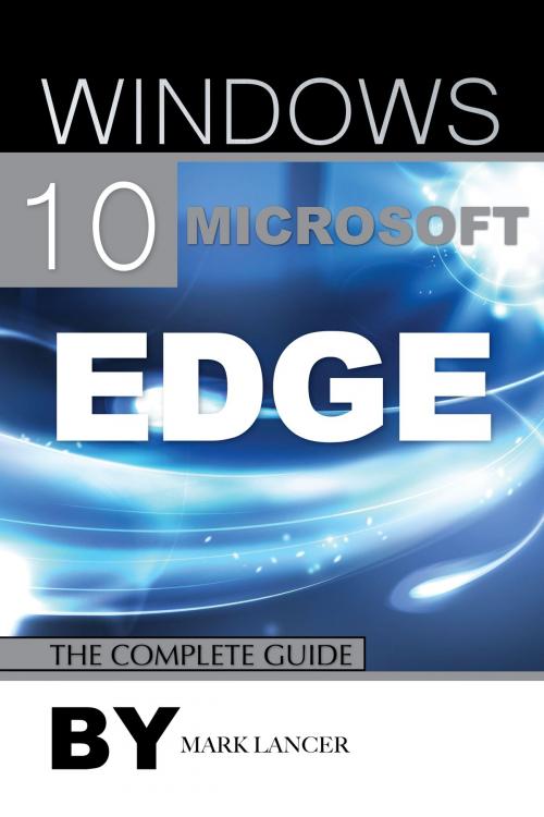 Cover of the book Windows 10 Microsoft Edge: The Complete Guide by Mark Lancer, Clear Leaf