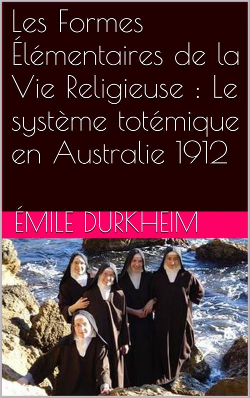 Cover of the book Les Formes Élémentaires de la Vie Religieuse : Le système totémique en Australie 1912 by Émile Durkheim, NA