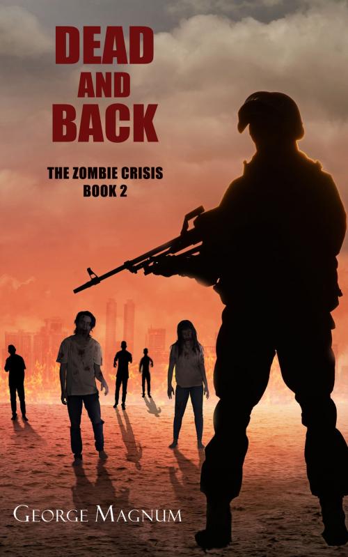 Cover of the book Dead and Back (The Zombie Crisis--Book 2) by George Magnum, George Magnum