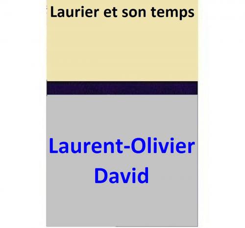 Cover of the book Laurier et son temps by Laurent-Olivier David, Laurent-Olivier David