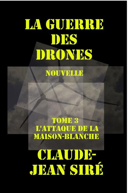 Cover of the book L'attaque de la Maison-Blanche - La guerre des drones, tome 3 by Claude-Jean Siré, Claude-Jean Siré
