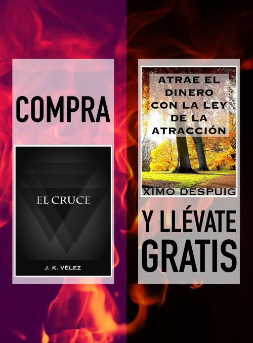 Cover of the book Compra EL CRUCE y llévate gratis ATRAE EL DINERO CON LA LEY DE LA ATRACCIÓN by J. K. Vélez, Ximo Despuig, PROMeBOOK
