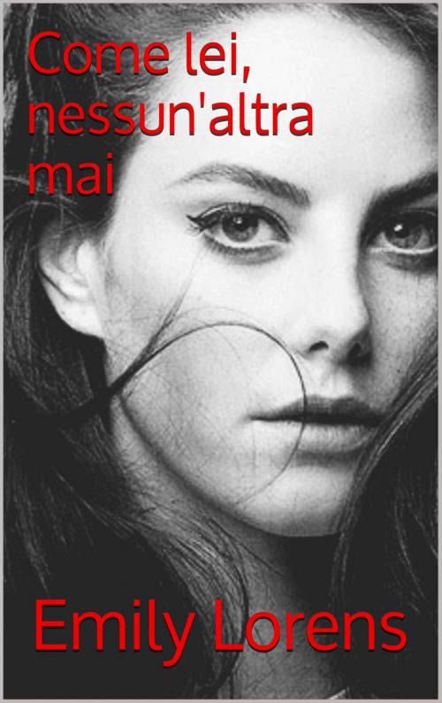 Cover of the book Come lei,nessun'altra mai by Emily Lorens, Emily Lorens