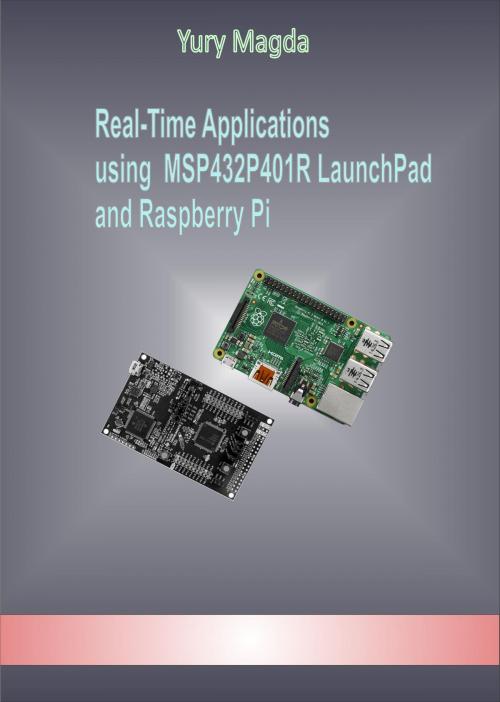 Cover of the book Real-Time Applications using MSP432P401R LaunchPad and Raspberry Pi by Yury Magda, Yury Magda