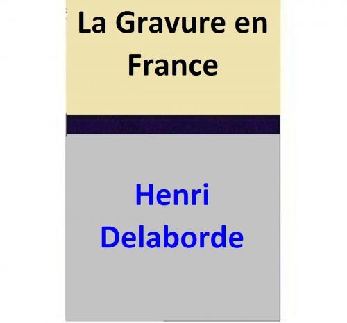 Cover of the book La Gravure en France by Henri Delaborde, Henri Delaborde