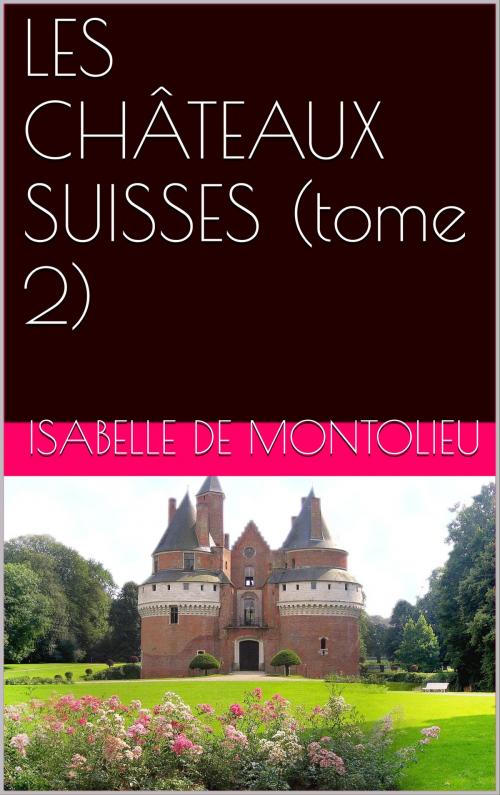 Cover of the book LES CHÂTEAUX SUISSES (tome 2) by Isabelle de Montolieu, NA
