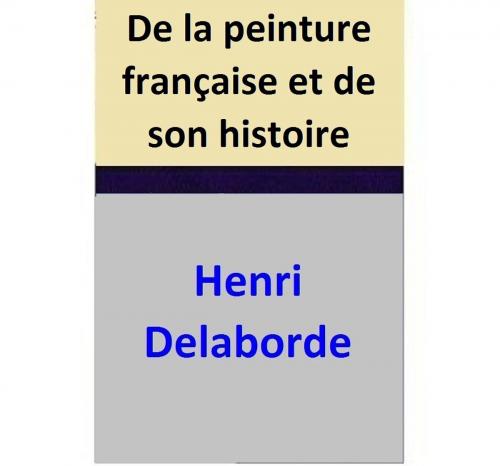 Cover of the book De la peinture française et de son histoire by Henri Delaborde, Henri Delaborde