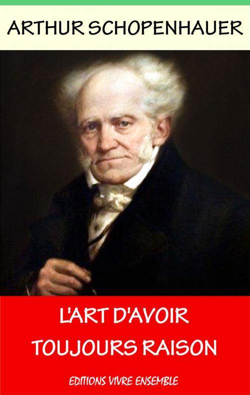 Cover of the book L’Art d’avoir toujours raison by Arthur Schopenhauer, Editions Vivre Ensemble