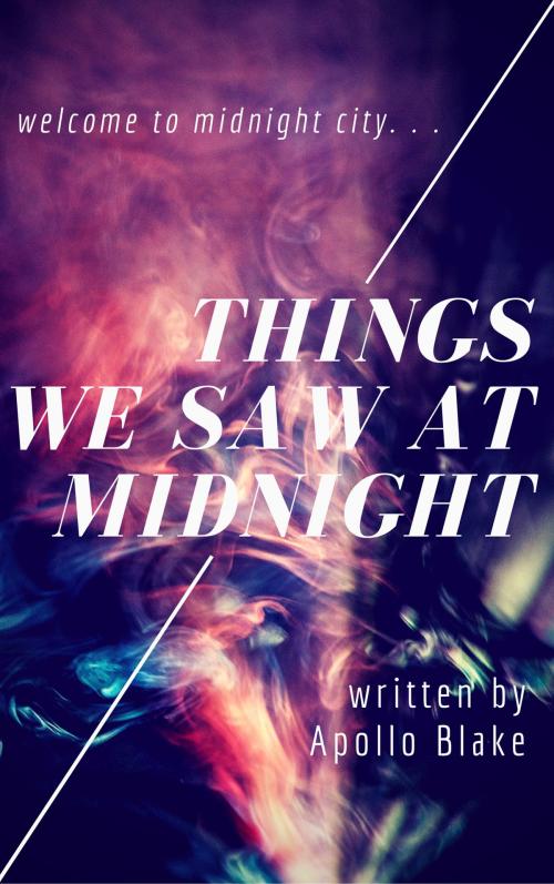 Cover of the book Things We Saw At Midnight by Apollo Blake, Apollo Blake