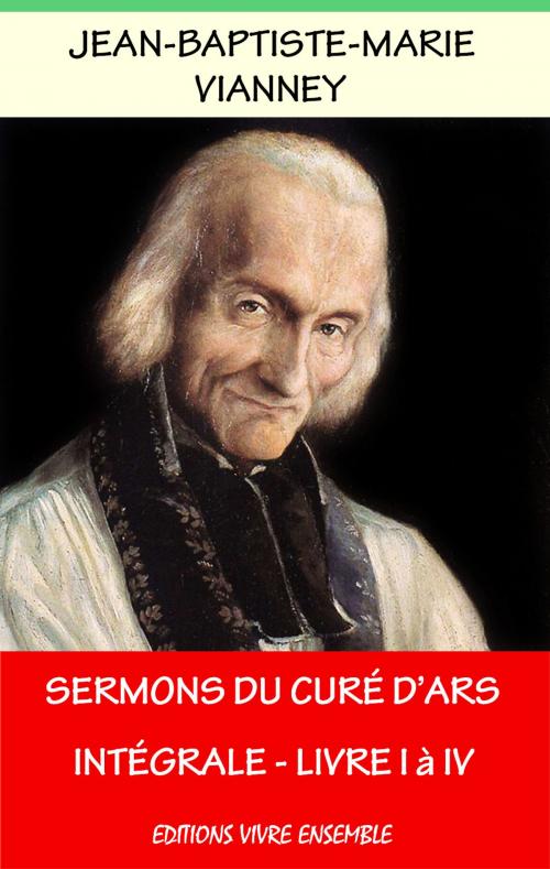 Cover of the book Sermons du Curé d'Ars by Jean-Baptiste-Marie Vianney, Curé D'Ars, Editions Vivre Ensemble
