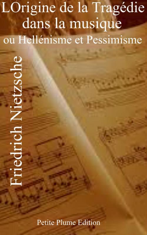 Cover of the book L’Origine de la Tragédie dans la musique ou Hellénisme et Pessimisme by Friedrich Nietzsche, Jacques Morland, Jean Marnold, Petite Plume Edition