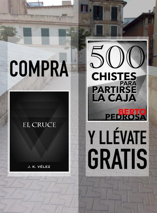 Cover of the book Compra EL CRUCE y llévate gratis 500 CHISTES PARA PARTIRSE LA CAJA by J. K. Vélez, Berto Pedrosa, PROMeBOOK
