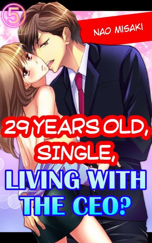 Cover of the book 29 years old, Single, Living with the CEO? Vol.5 (TL) by Nao Misaki, MANGA REBORN