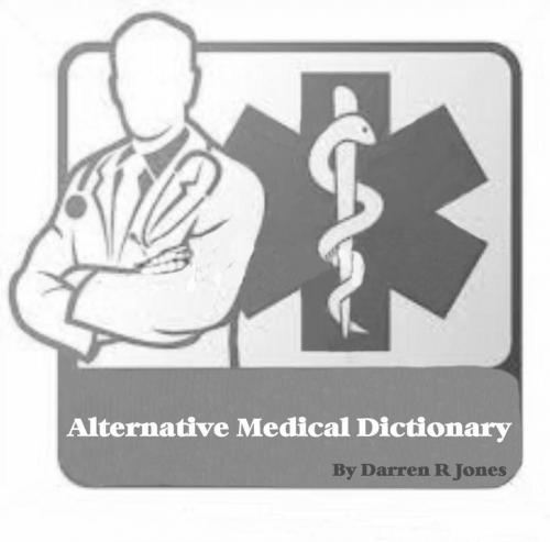 Cover of the book Alternative Medical Dictionary by Darren R Jones, Horace's Corner
