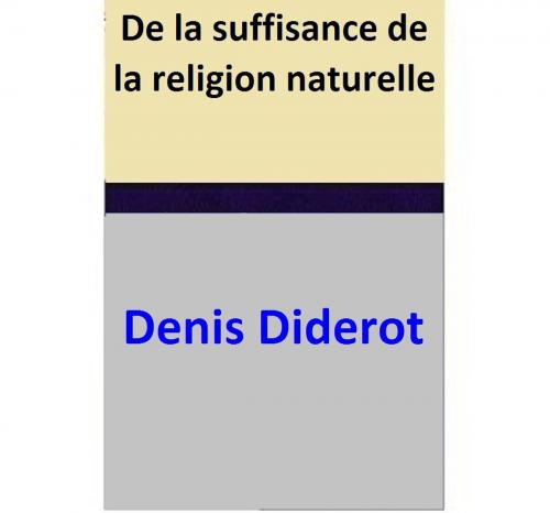 Cover of the book De la suffisance de la religion naturelle by Denis Diderot, Denis Diderot