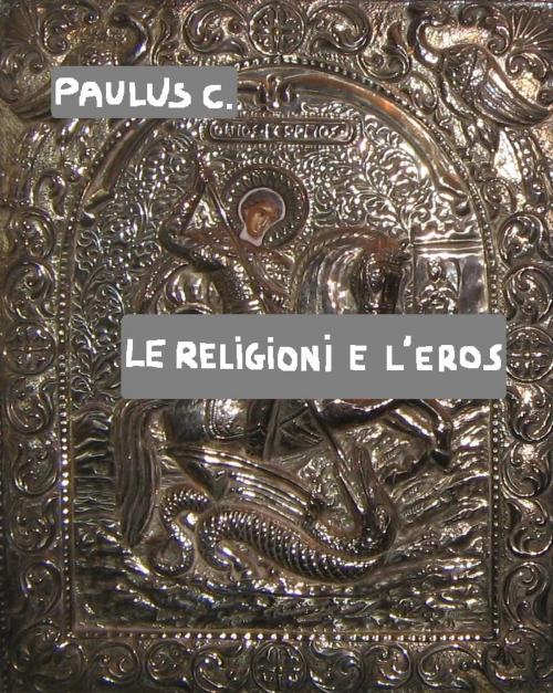Cover of the book LE RELIGIONI E L'EROS by PAULUS C., KOBO