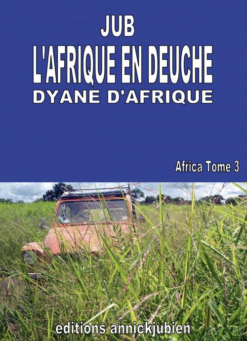 Cover of the book L'AFRIQUE EN DEUCHE by Jean-Pierre JUB, Editions annickjubien