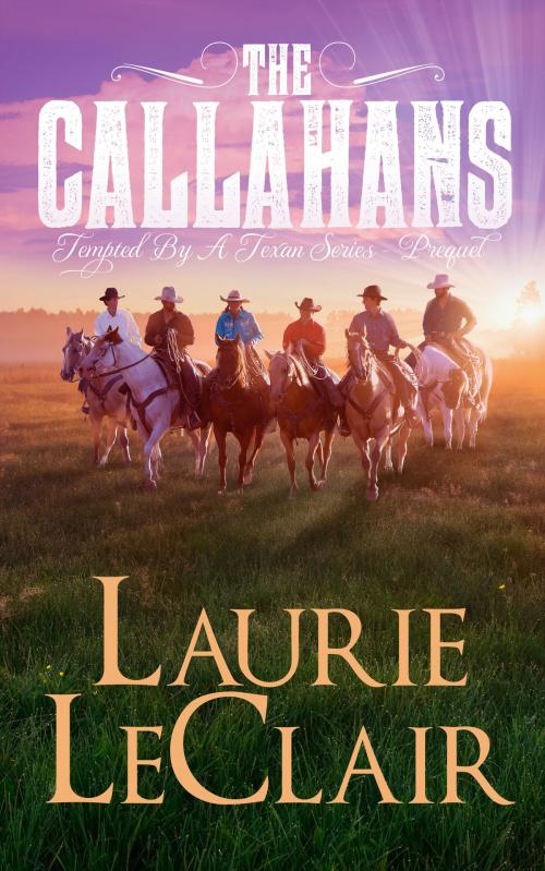 Cover of the book The Callahans (Prequel - Tempted By A Texan Series) by Laurie LeClair, Laurie LeClair