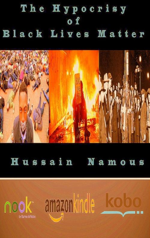 Cover of the book The Hypocrisy of Black Lives Matter by Hussain Namous, Hussain Namous